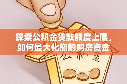 新昌探索公积金贷款额度上限，如何最大化您的购房资金