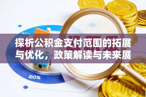 新昌探析公积金支付范围的拓展与优化，政策解读与未来展望