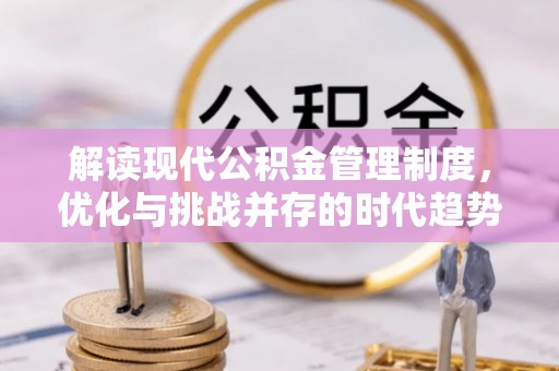 新昌解读现代公积金管理制度，优化与挑战并存的时代趋势