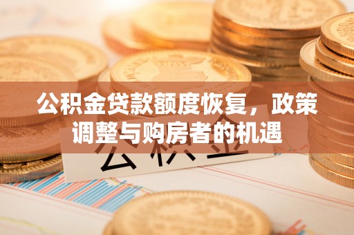 新昌公积金贷款额度恢复，政策调整与购房者的机遇