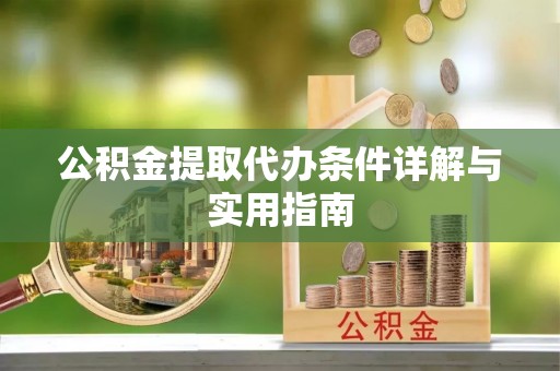 新昌公积金提取代办条件详解与实用指南