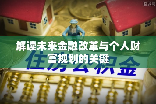 新昌解读未来金融改革与个人财富规划的关键