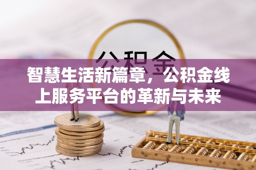 新昌智慧生活新篇章，公积金线上服务平台的革新与未来