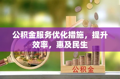 新昌公积金服务优化措施，提升效率，惠及民生