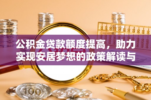 新昌公积金贷款额度提高，助力实现安居梦想的政策解读与未来展望