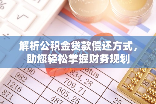 新昌解析公积金贷款偿还方式，助您轻松掌握财务规划