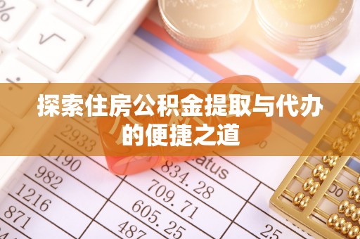 新昌探索住房公积金提取与代办的便捷之道