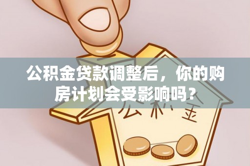 新昌公积金贷款调整后，你的购房计划会受影响吗？