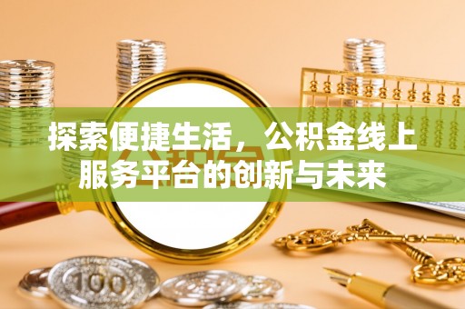 新昌探索便捷生活，公积金线上服务平台的创新与未来