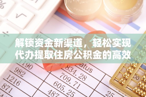 新昌解锁资金新渠道，轻松实现代办提取住房公积金的高效攻略