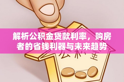 新昌解析公积金贷款利率，购房者的省钱利器与未来趋势