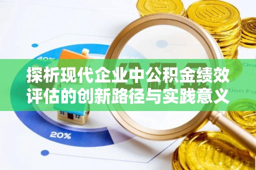 新昌探析现代企业中公积金绩效评估的创新路径与实践意义