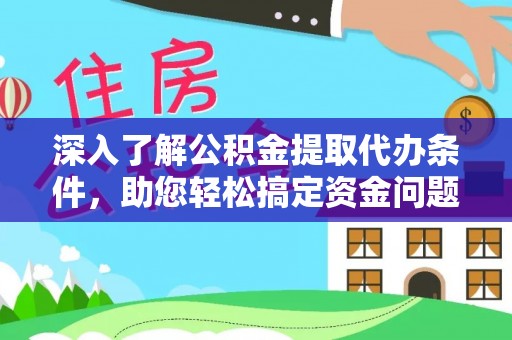 新昌深入了解公积金提取代办条件，助您轻松搞定资金问题