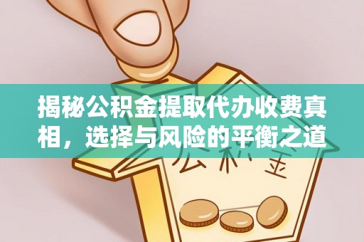 新昌揭秘公积金提取代办收费真相，选择与风险的平衡之道