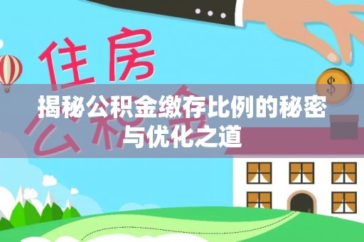 新昌揭秘公积金缴存比例的秘密与优化之道