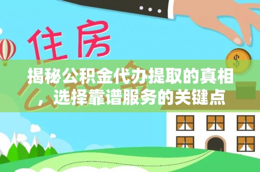 新昌揭秘公积金代办提取的真相，选择靠谱服务的关键点