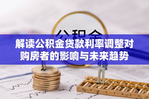 新昌解读公积金贷款利率调整对购房者的影响与未来趋势