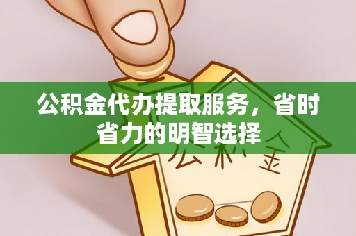 新昌公积金代办提取服务，省时省力的明智选择
