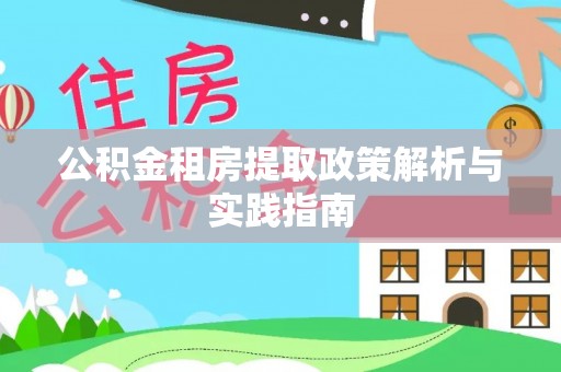 新昌公积金租房提取政策解析与实践指南