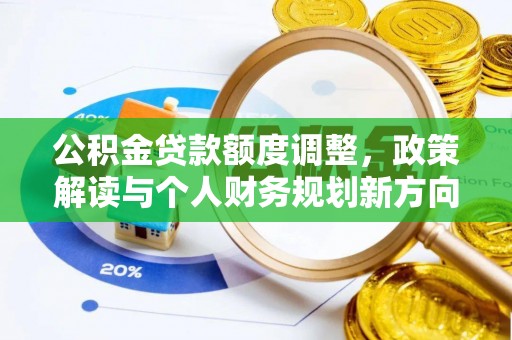 新昌公积金贷款额度调整，政策解读与个人财务规划新方向