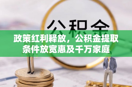 新昌政策红利释放，公积金提取条件放宽惠及千万家庭