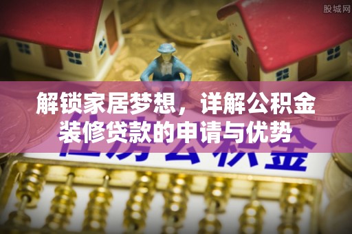 新昌解锁家居梦想，详解公积金装修贷款的申请与优势