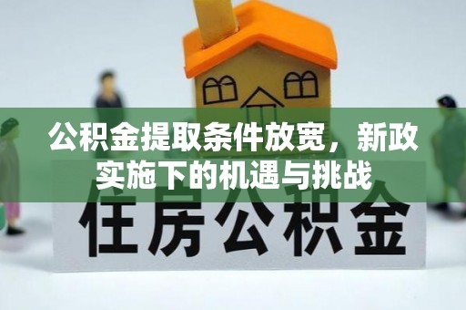 新昌公积金提取条件放宽，新政实施下的机遇与挑战