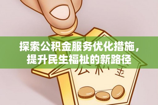 新昌探索公积金服务优化措施，提升民生福祉的新路径