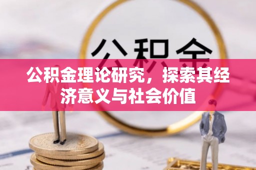 新昌公积金理论研究，探索其经济意义与社会价值