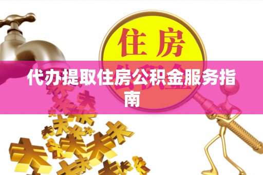 新昌代办提取住房公积金服务指南