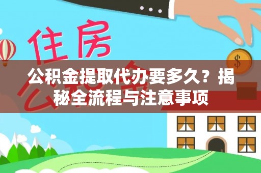 新昌公积金提取代办要多久？揭秘全流程与注意事项