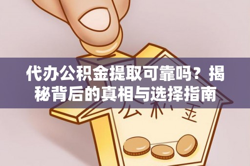 新昌代办公积金提取可靠吗？揭秘背后的真相与选择指南