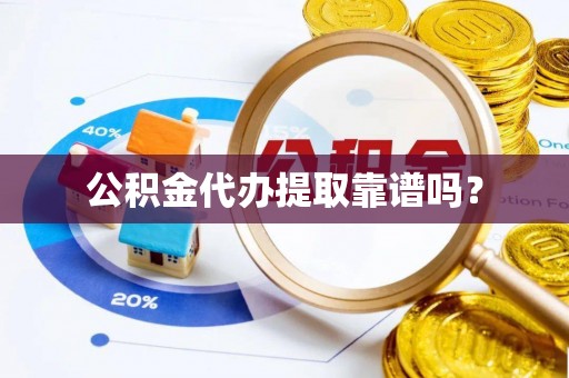 新昌公积金代办提取靠谱吗？