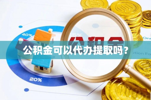 新昌公积金可以代办提取吗？