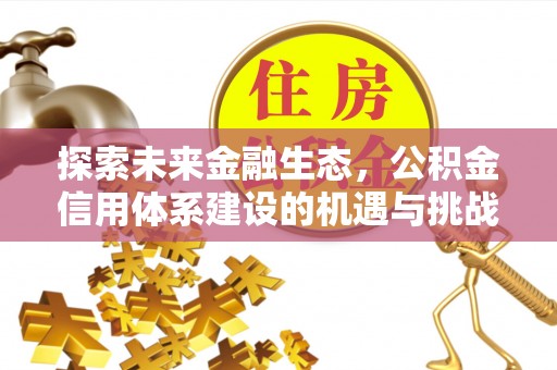 新昌探索未来金融生态，公积金信用体系建设的机遇与挑战