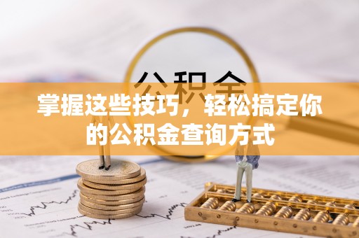 新昌掌握这些技巧，轻松搞定你的公积金查询方式