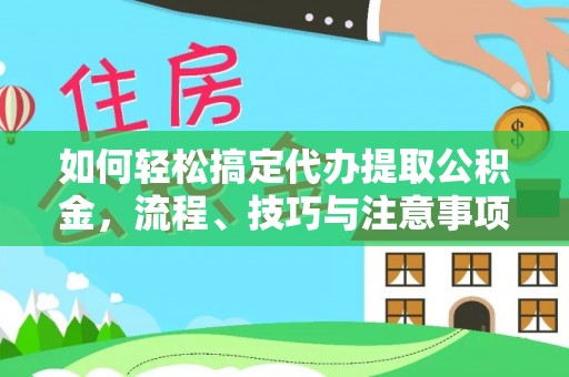 新昌如何轻松搞定代办提取公积金，流程、技巧与注意事项全解析