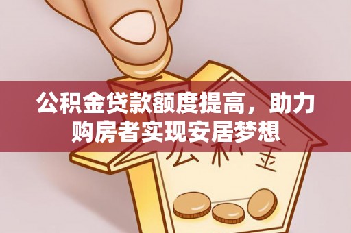 新昌公积金贷款额度提高，助力购房者实现安居梦想