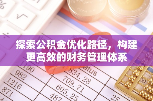 新昌探索公积金优化路径，构建更高效的财务管理体系