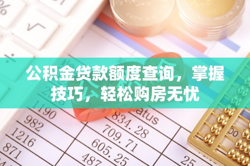 新昌公积金贷款额度查询，掌握技巧，轻松购房无忧