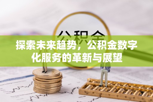 新昌探索未来趋势，公积金数字化服务的革新与展望