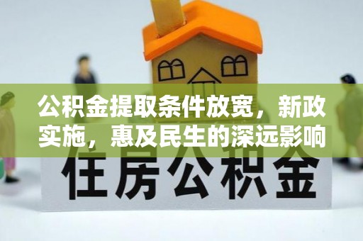 新昌公积金提取条件放宽，新政实施，惠及民生的深远影响