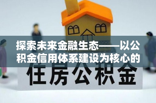 新昌探索未来金融生态——以公积金信用体系建设为核心的创新与发展