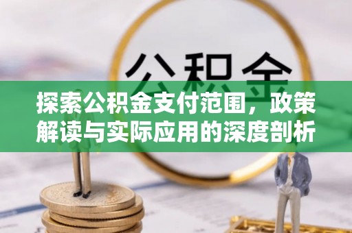 新昌探索公积金支付范围，政策解读与实际应用的深度剖析