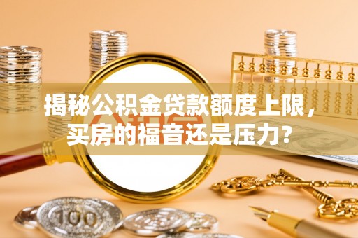 新昌揭秘公积金贷款额度上限，买房的福音还是压力？