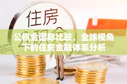 新昌公积金国际比较，全球视角下的住房金融体系分析